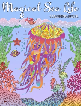 Paperback Magical Sea Life COLORING BOOK: An Adult Coloring Book Featuring Fantasy Ocean Life with Beautiful Sea Creatures and Magical Underwater Scenes Book