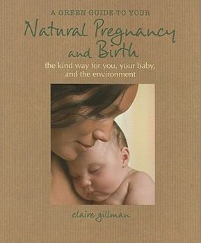 Hardcover A Green Guide to Your Natural Pregnancy and Birth: The Kind Way for You, Your Baby, and the Environment Book