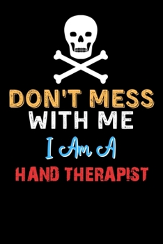 Paperback Don't Mess With Me I Am A HAND THERAPIST - Funny HAND THERAPIST Notebook And Journal Gift Ideas: Lined Notebook / Journal Gift, 120 Pages, 6x9, Soft C Book