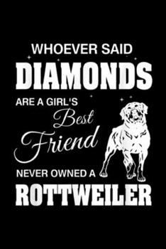whoever said diamonds are a girl's best friend never owned a rottweiler: Rottweiler Dog Diamonds best Friends Journal/Notebook Blank Lined Ruled 6x9 100 Pages