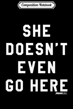 Composition Notebook: Mean Girls She Doesn't Even Go Here White Text Quote  Journal/Notebook Blank Lined Ruled 6x9 100 Pages