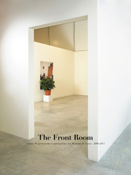 The Front Room: Artists' Projects at the Contemporary Art Museum St. Louis 2008-2013
