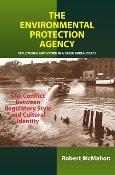 Hardcover Environmental Protection Agency: Structuring Motivation in a Green Bureaucracy -- The Conflict Between Regulatory Style and Cultural Identity Book