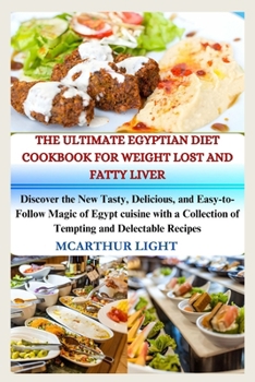 The Ultimate Egyptian Diet Cookbook for Weight Lost and Fatty Liver: Discover the New Tasty, Delicious, and Easy-to-Follow Magic of Egypt cuisine with