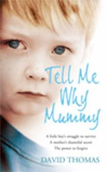 Paperback Tell Me Why, Mummy: A Little Boy's Struggle to Survive. A Mother's Shameful Secret. The Power to Forgive. Book