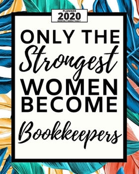 Paperback Only The Strongest Women Become Bookkeepers: 2020 Planner For Bookkeeper, 1-Year Daily, Weekly And Monthly Organizer With Calendar, Appreciation Gift Book