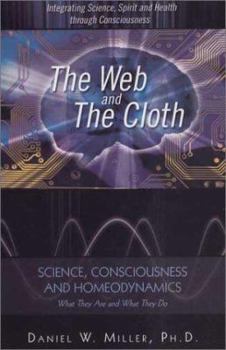 Paperback The Web and The Cloth: Science, Consciousness and Homeodynamics, What They Are and What They Do Book