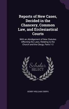 Hardcover Reports of New Cases, Decided in the Chancery, Common Law, and Ecclesiastical Courts: With an Abridgement of New Statutes Affecting the Laws, Relating Book