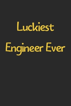 Luckiest Engineer Ever: Lined Journal, 120 Pages, 6 x 9, Funny Engineer Gift Idea, Black Matte Finish (Luckiest Engineer Ever Journal)