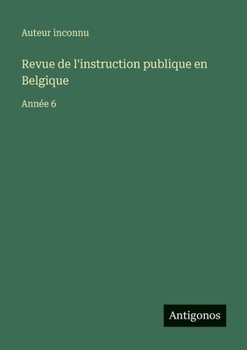 Revue de l'instruction publique en Belgique: Année 6