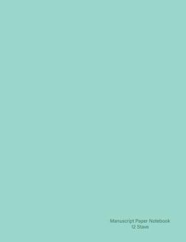 Manuscript Paper Notebook: Pretty mint Soft cover, 110 pages, 12 stave, 8.5x11