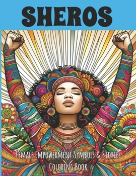 Paperback Coloring Book: SHEROS, Female Empowerment Symbols & Stories: 47 images to color with inspiring and uplifting stories Book