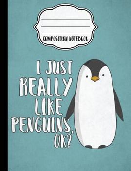 I Just Really Like Penguins Composition Notebook - College Ruled : College Ruled Writer's Notebook or Journal for School / Work / Journaling