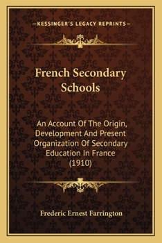 French Secondary Schools; an Account of the Origin, Development and Present Organization of Secondary Education in France