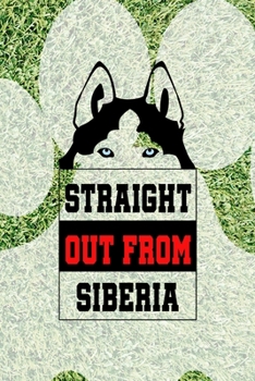 Straight Out From Siberia: All Purpose 6x9 Blank Lined Notebook Journal Way Better Than A Card Trendy Unique Gift Green Garden Husky