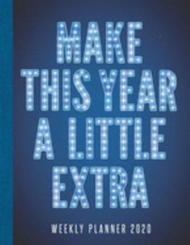 Make This Year A Little Extra Weekly Planner 2020: Weekly Agenda Organizer and To-Do List Notebook