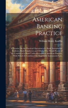 Hardcover American Banking Practice: A Treatise On the Practical Operation of a Bank, Intended for Students, Bank Employees and Others Who Would Know of th Book