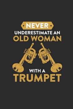 Never Underestimate An Old Woman With A Trumpet: Never Underestimate Notebook, Dotted Bullet (6" x 9" - 120 pages) ~ Musical Instruments Themed Notebook for Daily Journal, Diary, and Gift