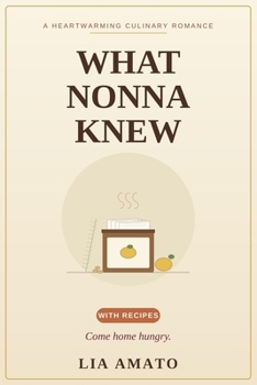Paperback What Nonna Knew: A Heartwarming Culinary Romance - with Recipes You Can Actually Make Book