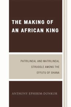 Paperback Making of an African King: Patrilineal and Matrilineal Struggle Among the Effutu of Ghana Book
