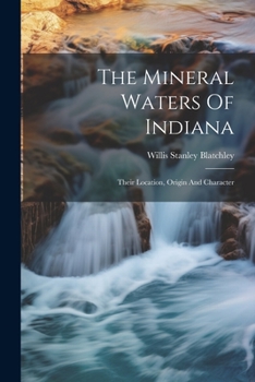 Paperback The Mineral Waters Of Indiana: Their Location, Origin And Character Book