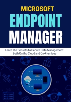 Paperback Microsoft Endpoint Manager: Learn The Secrets to Secure Data Management Both On the Cloud and On-Premises Book