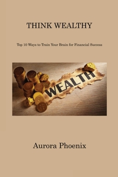 Paperback Think Wealthy: Top 10 Ways to Train Your Brain for Financial Success Book