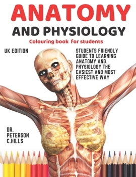 Paperback Anatomy and physiology colouring book for students: Students friendly guide to learning anatomy and physiology the easiest and most effective way. Book