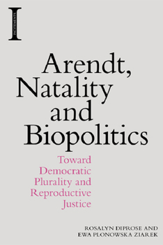 Paperback Arendt, Natality and Biopolitics: Toward Democratic Plurality and Reproductive Justice Book