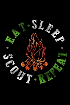 Eat Sleep Scout Repeat: Workout Log Book And Bodybuilding Fitness Journal To Track Weighlifting Sessions For Scout Lovers, Scout Law And Camping ... Scouting And Campfire Fans (6 x 9; 120 Pages)