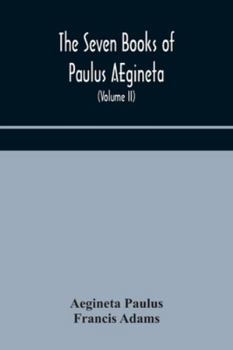 Paperback The seven books of Paulus AEgineta: translated from the Greek: with a commentary embracing a complete view of the knowledge possessed by the Greeks, R Book