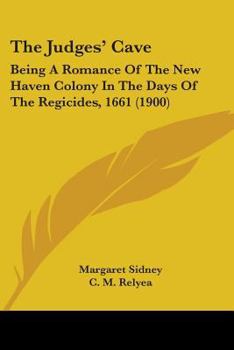 Paperback The Judges' Cave: Being A Romance Of The New Haven Colony In The Days Of The Regicides, 1661 (1900) Book