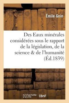 Paperback Des Eaux Minérales Considérées Sous Le Rapport de la Législation, de la Science Et de l'Humanité [French] Book