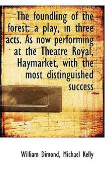 Paperback The Foundling of the Forest: A Play, in Three Acts. as Now Performing at the Theatre Royal, Haymarke Book