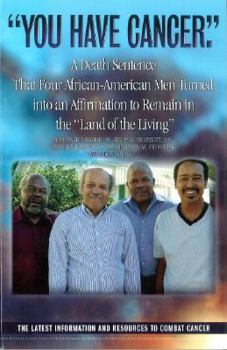 You Have Cancer - A Death Sentence That Four African-American Men Turned Into an Affirmation to Remain in the Land of the Living