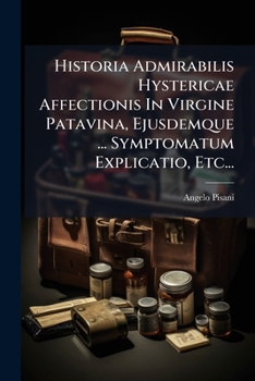 Paperback Historia Admirabilis Hystericae Affectionis In Virgine Patavina, Ejusdemque ... Symptomatum Explicatio, Etc... [Latin] Book
