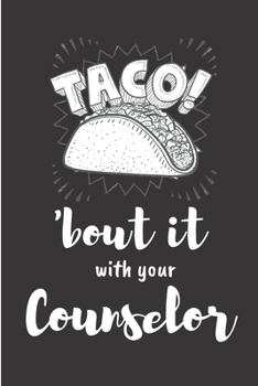 Taco! 'bout it with your counselor: Addiction counselor Notebook journal Diary Cute funny  humorous blank lined notebook Gift for student school ... job working employee appreciation (gag gifts)