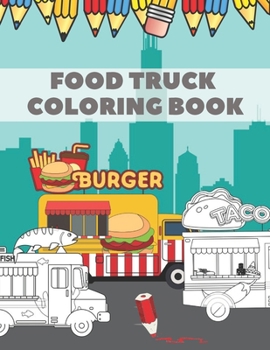 Food Truck Coloring Book: For Kids with Fun Ilustration of Hamburgers Tacos Coffe Pizza Hot Dogs
