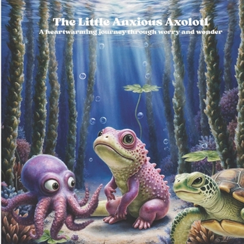 Paperback The Little Anxious Axolotl: A heartwarming journey through worry and wonder Book