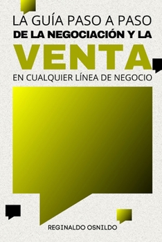 La guía paso a paso de la negociación y la venta en cualquier línea de negocio (Spanish Edition)