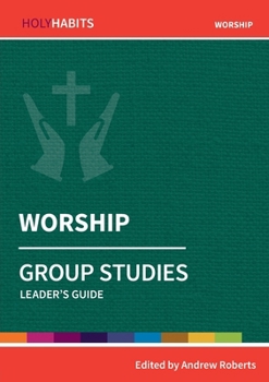 Worship: Group Studies: Leader's guide (Holy Habits Group Studies) - Book  of the Holy Habits