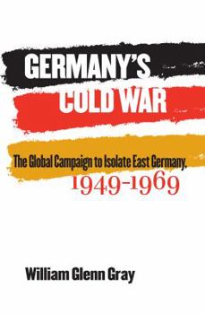 Paperback Germany's Cold War: The Global Campaign to Isolate East Germany, 1949-1969 Book