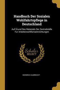 Paperback Handbuch Der Sozialen Wohlfahrtspflege in Deutschland: Auf Grund Des Materials Der Zentralstelle Fur Arbeiterwohlfartseinrichtungen [German] Book