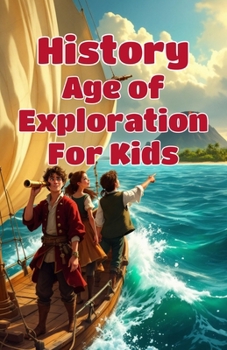 History Age of Exploration for Kids: European Explorers, Famous Voyages, Columbus, Magellan, Indigenous Peoples & the Age of Discovery (History Basic For Kids)