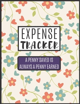 Expense Tracker A Penny Saved Is Always A Penny Earned: Expense Tracker To Measure Your Daily Expense | Expense Log Book To Measure Your Daily ... For Personal Use and Small Businesses