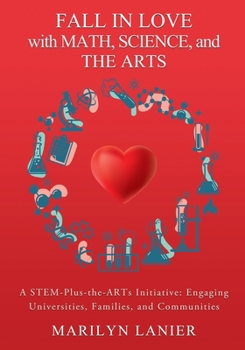 Paperback Fall in Love with Math, Science, and the Arts: A STEM-Plus-the-ARTs Initiative: Engaging Universities, Families, and Communities Book