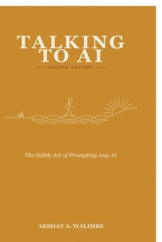 Talking To AI - Second Edition: The Subtle Art of Prompts for Any AI