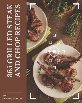 Paperback 365 Grilled Steak and Chop Recipes: An Inspiring Grilled Steak and Chop Cookbook for You Book