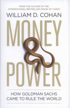 Money and Power: How Goldman Sachs Came to Rule the World