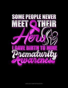 Paperback Some People Never Meet Their Hero I Gave Birth To Mine Prematurity Awareness: Unruled Composition Book